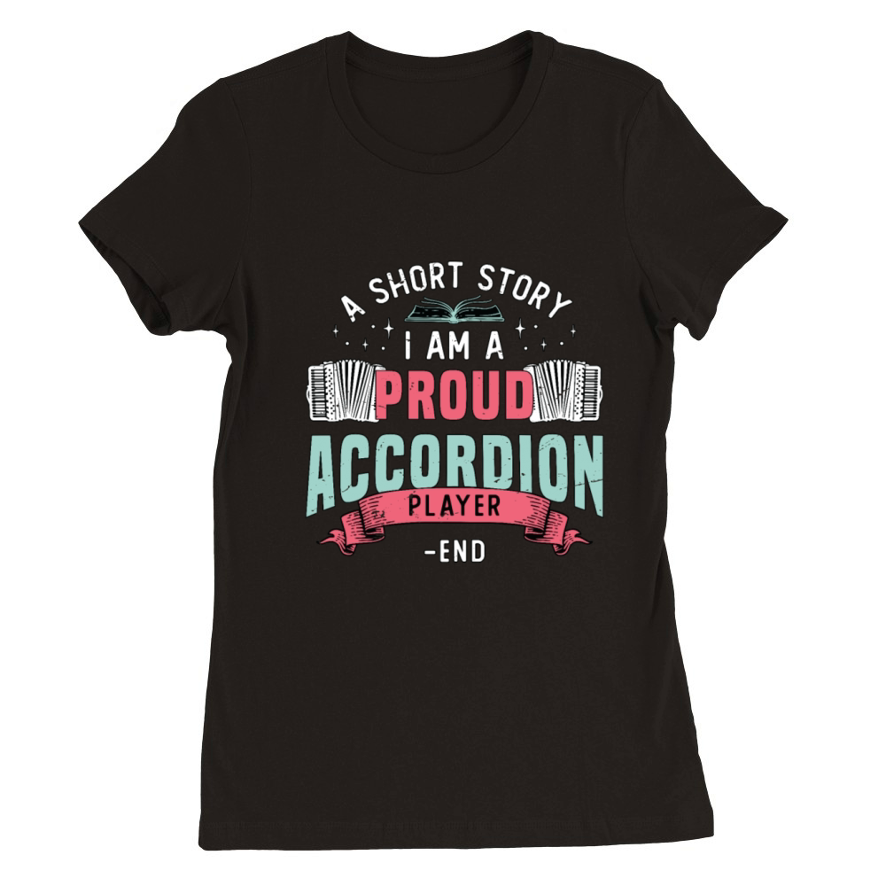 Accordion Player A Short Story I Am Accordionist Premium Womens Crewneck T-shirt