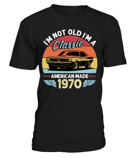 Im Not Old Im A Classic American Made 1970 T-Shirt Unisex