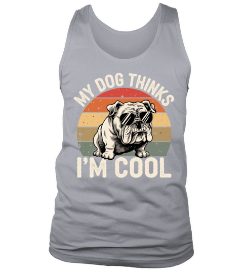 English Bulldog My Dog Thinks Im Cool Tank Top Unisex