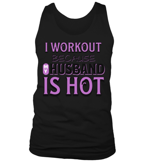 I Workout Because My Husband Is Hot Funny Gym Wife Tank Top Unisex