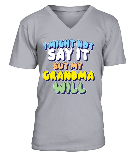 I Might Not Say It But My Grandma Will V-Neck T-shirt
