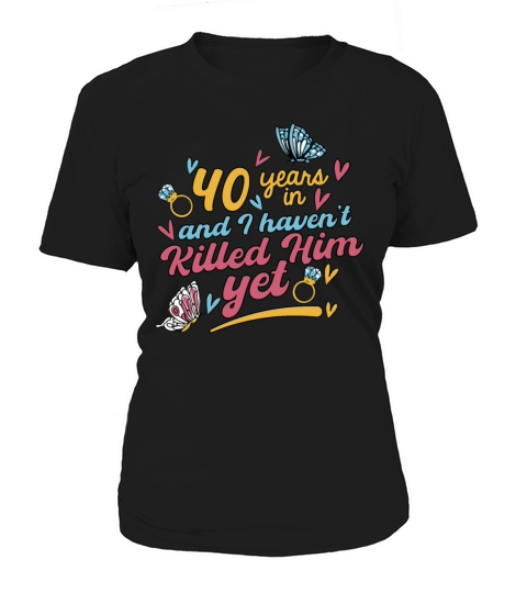 40 Years In And I Havent Killed Him Yet Women's T-Shirt