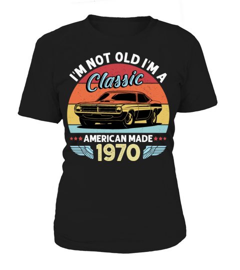 Im Not Old Im A Classic American Made 1970 Women's T-Shirt
