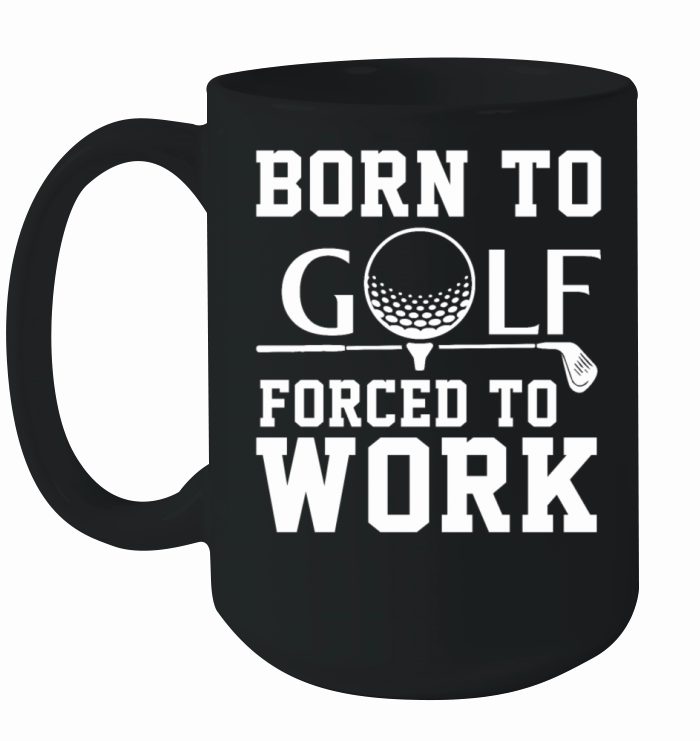 Born To Golf Forced To Work Ceramic Mug