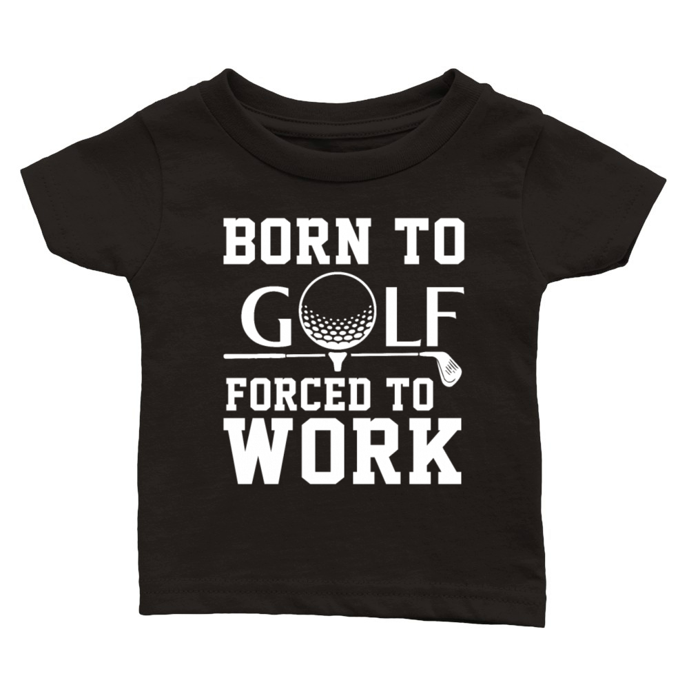 Born To Golf Forced To Work Classic Baby Crewneck T-shirt