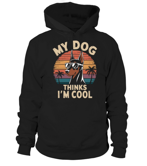 Dobermann Pinscher My Dog Thinks Im Cool Hoodie Unisex