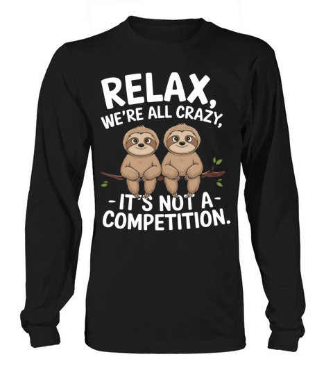 Funny Relax Were All Crazy Its Not A Competition Long sleeved Unisex