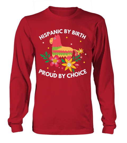 Hispanic by Birth Proud by Choice Heritage Shirt Long sleeved Unisex
