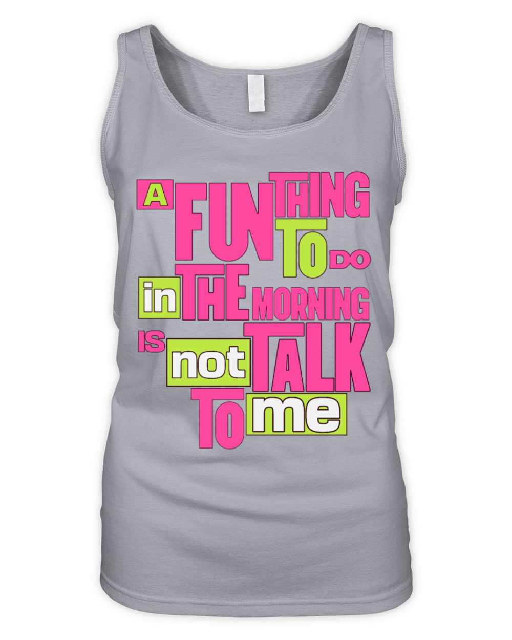 A Fun Thing To Do In The Morning Is Not Talk To Me Organic Women's Tank Top