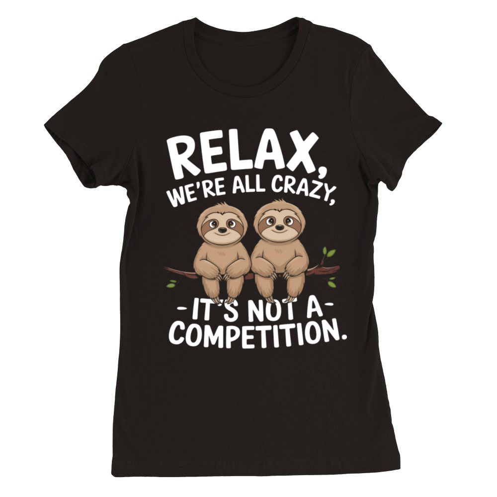 Funny Relax Were All Crazy Its Not A Competition Premium Womens Crewneck T-shirt