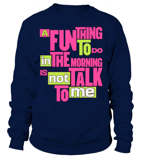 A Fun Thing To Do In The Morning Is Not Talk To Me Sweatshirt Unisex