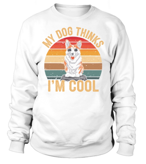 Corgi My Dog Thinks Im Cool Sweatshirt Unisex
