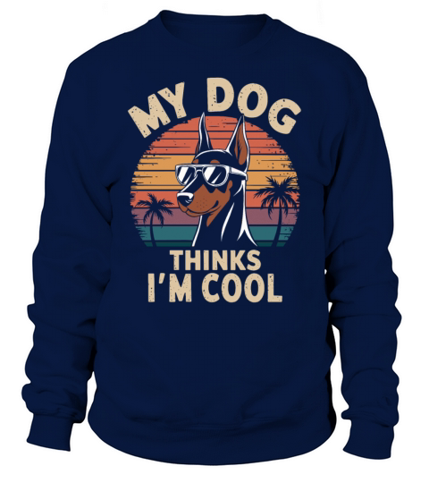 Dobermann Pinscher My Dog Thinks Im Cool Sweatshirt Unisex