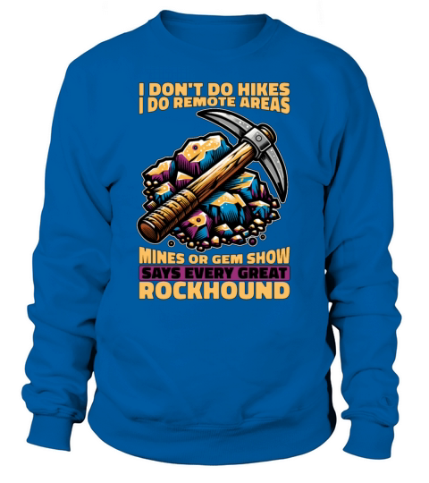 Rockhounding I Dont Do Hikes I Do Rock Collecting Sweatshirt Unisex