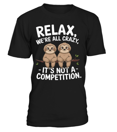 Funny Relax Were All Crazy Its Not A Competition T-Shirt Unisex