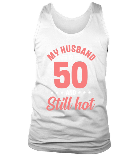 My Husband is 50 Still Smoking Hot Funny 50th Tank Top Unisex