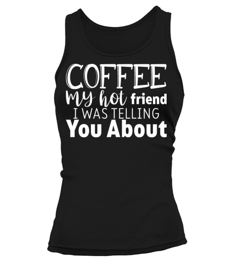 Coffee My Hot Friend I Was Telling You About 3 Tank top Woman