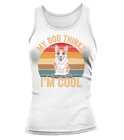 Corgi My Dog Thinks Im Cool Tank top Woman