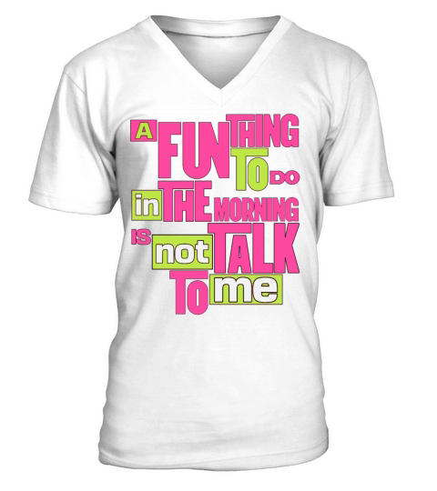A Fun Thing To Do In The Morning Is Not Talk To Me V-Neck T-shirt
