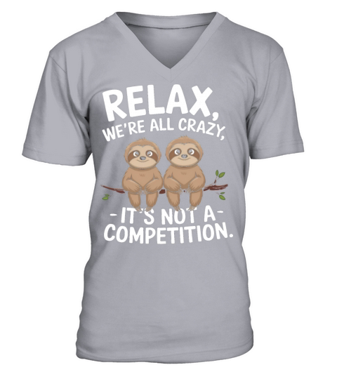 Funny Relax Were All Crazy Its Not A Competition V-Neck T-shirt