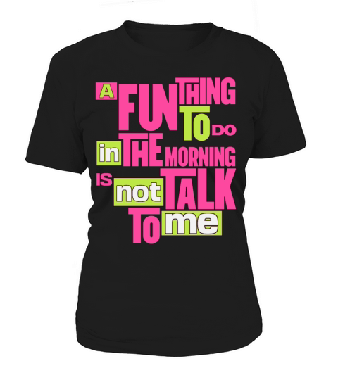A Fun Thing To Do In The Morning Is Not Talk To Me Women's T-Shirt
