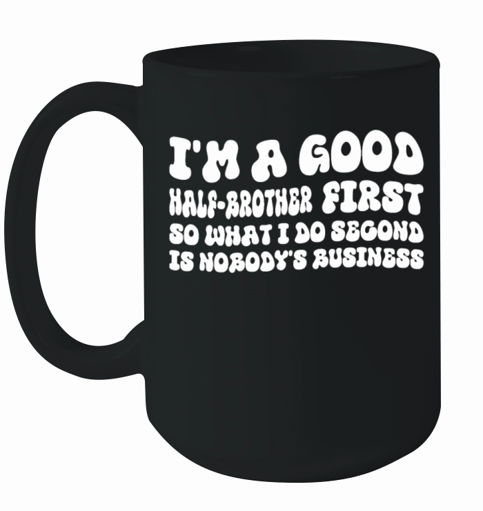 Im a good half-brother first so what I do second Ceramic Mug