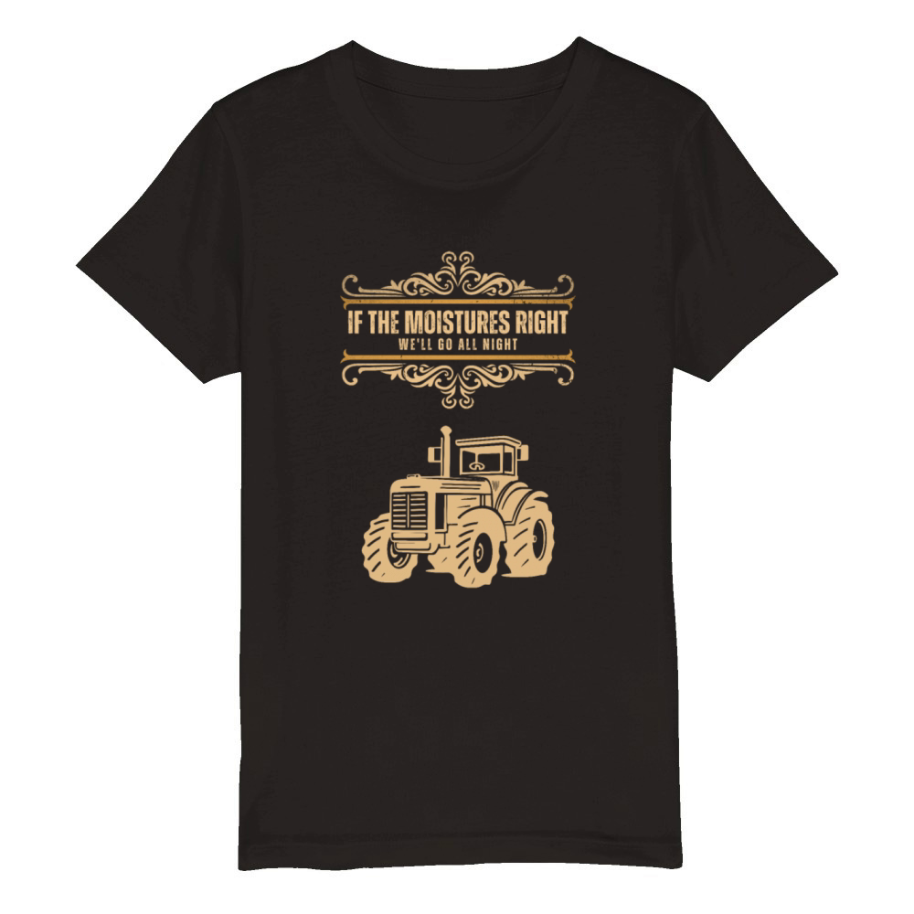 If Moistures Right Well Go All Night Funny Farmer Organic Kids Crewneck T-shirt