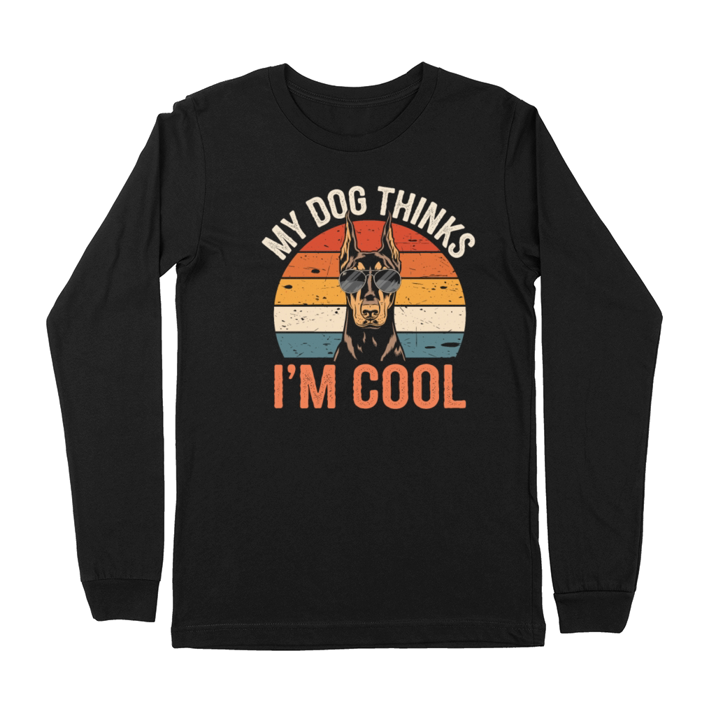 Dobermann Pinscher My Dog Thinks Im Cool Premium Long Sleeve