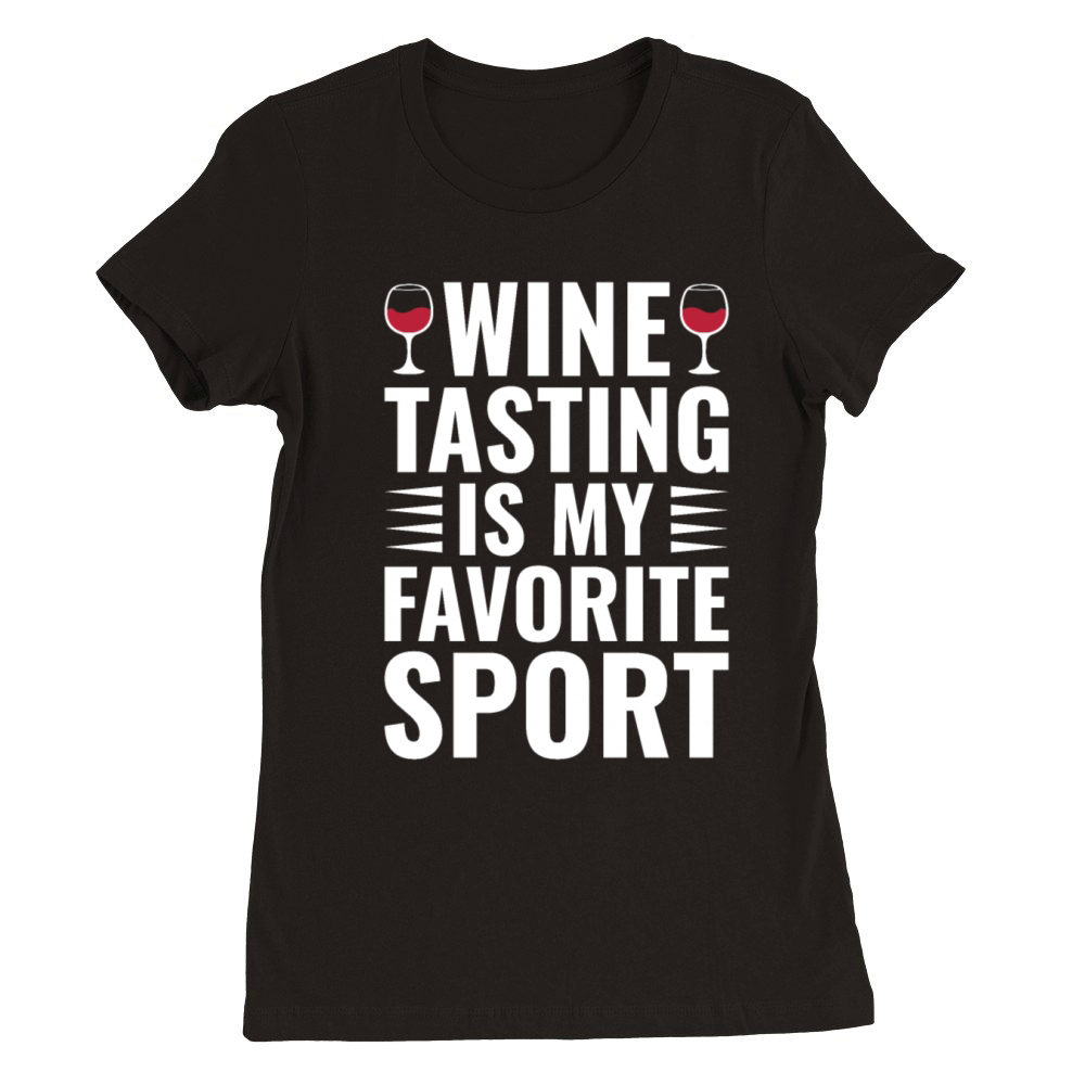 Wine Tasting Is My Favorite Sport Funny Wine Lover Premium Womens Crewneck T-shirt
