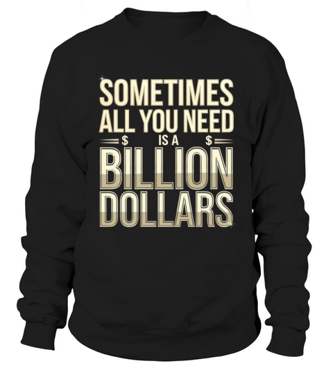 Sometimes All You Need Is A Billion Dollars 8 Sweatshirt Unisex