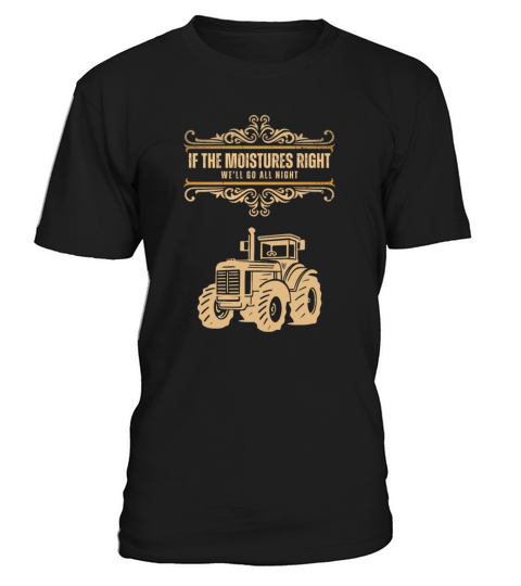 If Moistures Right Well Go All Night Funny Farmer T-Shirt Unisex