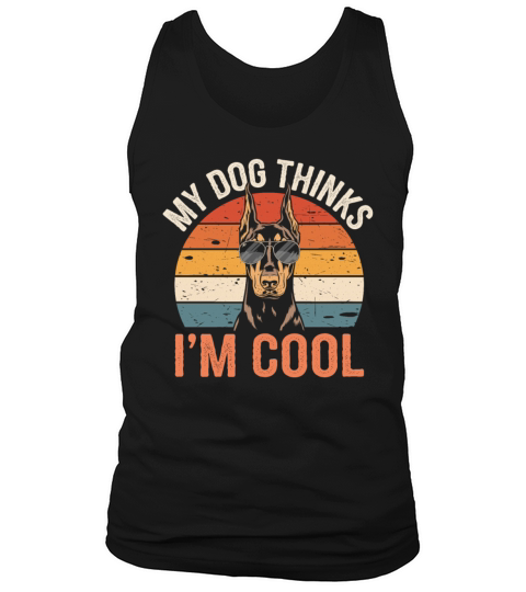 Dobermann Pinscher My Dog Thinks Im Cool Tank Top Unisex