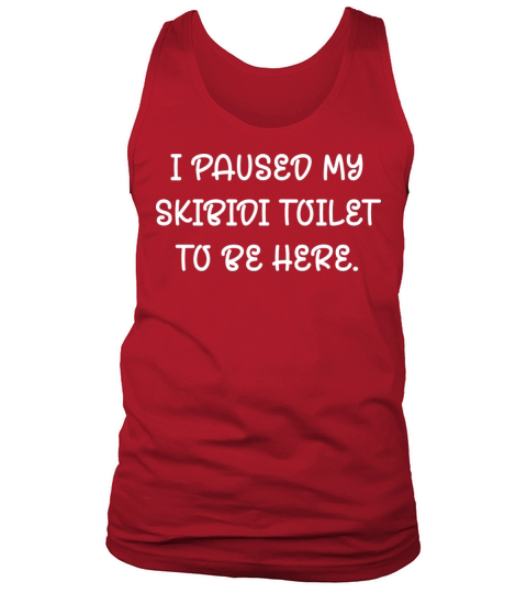 I Paused My Skibidi Toilet to be Here Tank Top Unisex