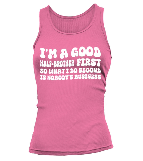 Im a good half-brother first so what I do second Tank top Woman