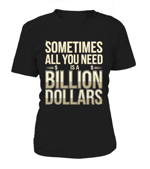 Sometimes All You Need Is A Billion Dollars 8 Women's T-Shirt