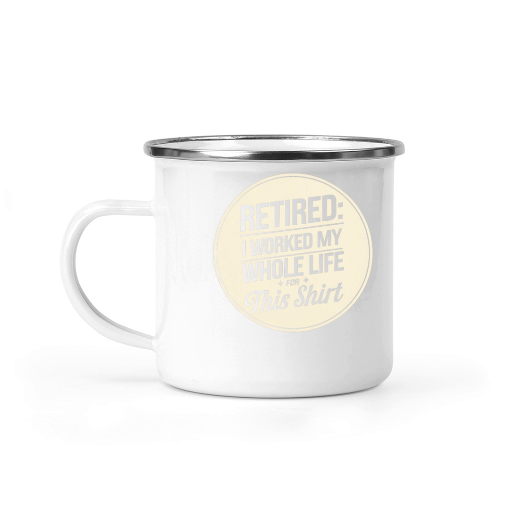 Retired I Worked My Whole Life for This Shirt Camping Mug
