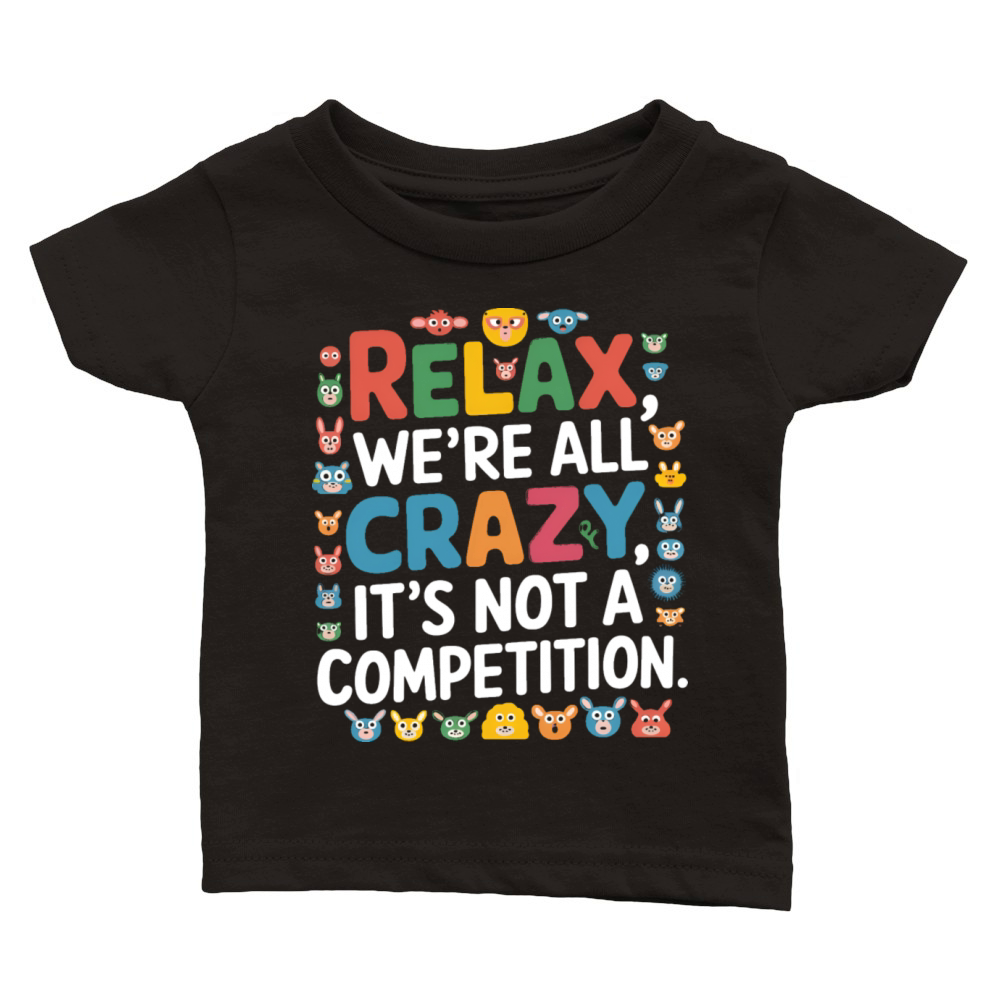 Funny Relax Were All Crazy Its Not A Competition Classic Baby Crewneck T-shirt