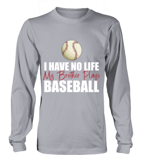 I Have No Life My Brother Plays Baseball Long sleeved Unisex