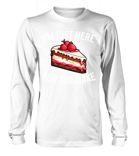 Im Just Here for the Cake Funny Dessert Lover Long sleeved Unisex