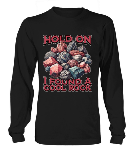 Rockhounding Hold On I Found A Cool Rock Geologist Long sleeved Unisex
