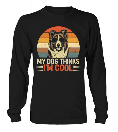 Shetland Sheepdog My Dog Thinks Im Cool Sheltie Long sleeved Unisex