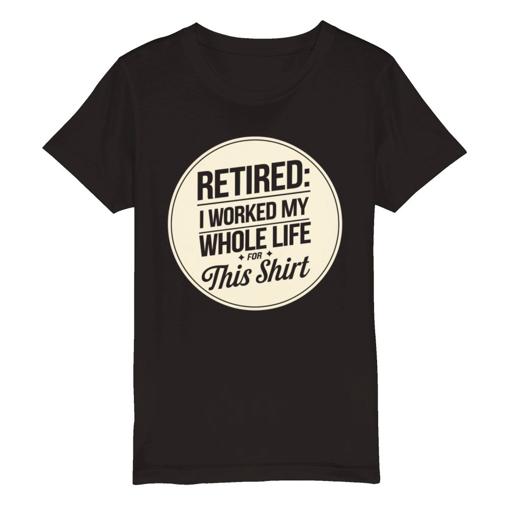 Retired I Worked My Whole Life for This Shirt Organic Kids Crewneck T-shirt