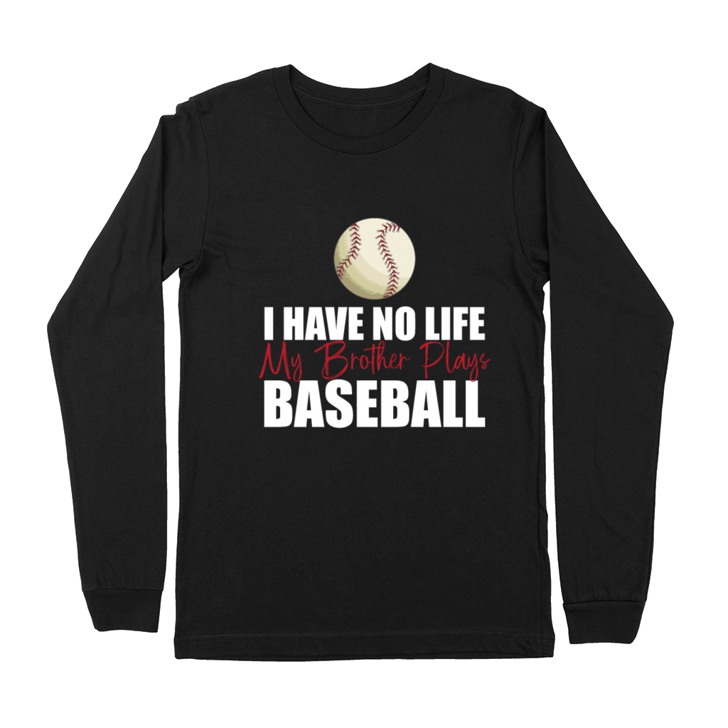 I Have No Life My Brother Plays Baseball Premium Long Sleeve