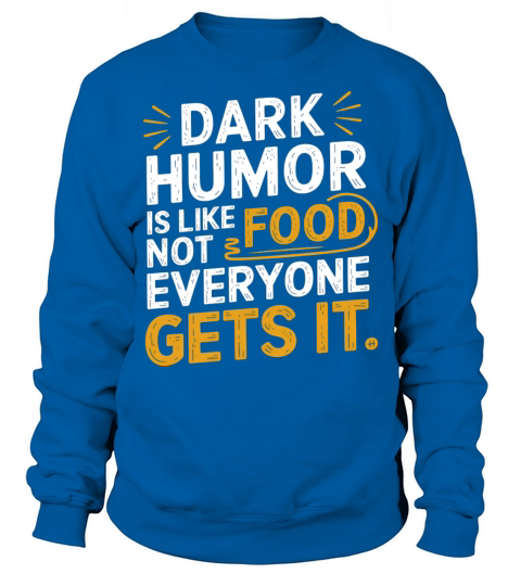 dark humor is like food not everyone gets it Sweatshirt Unisex