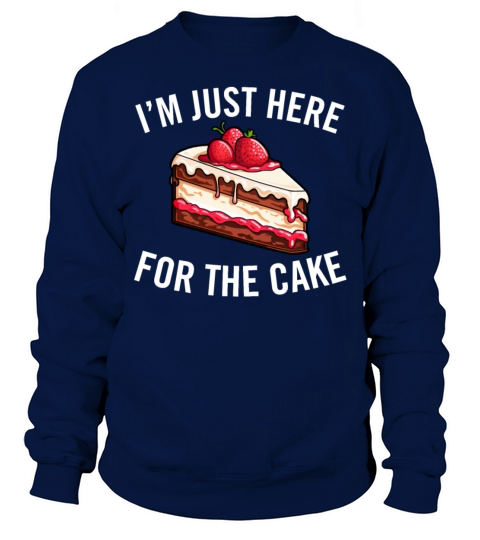 Im Just Here for the Cake Funny Dessert Lover Sweatshirt Unisex