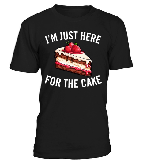 Im Just Here for the Cake Funny Dessert Lover T-Shirt Unisex