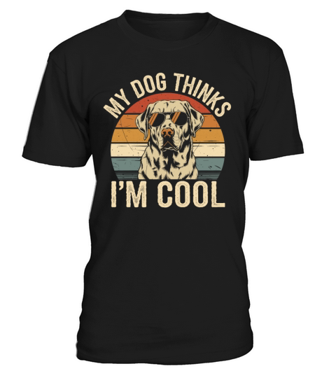 Labrador Retriever My Dog Thinks Im Cool T-Shirt Unisex