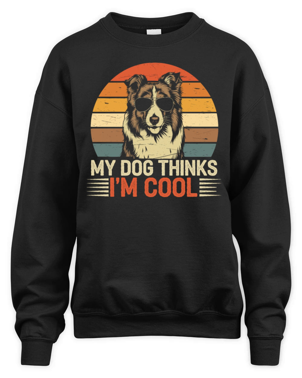 Shetland Sheepdog My Dog Thinks Im Cool Sheltie Unisex Premium Crewneck Sweatshirt