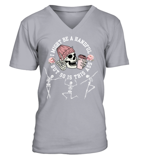 I Might Be A Handful But So Is This Ass Skeleton H V-Neck T-shirt
