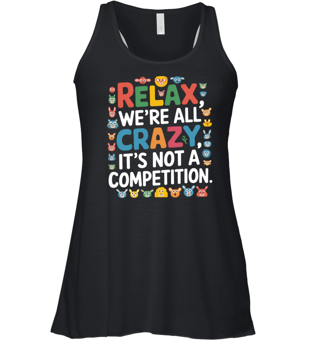 Funny Relax Were All Crazy Its Not A Competition Women's Flowy Tank Top